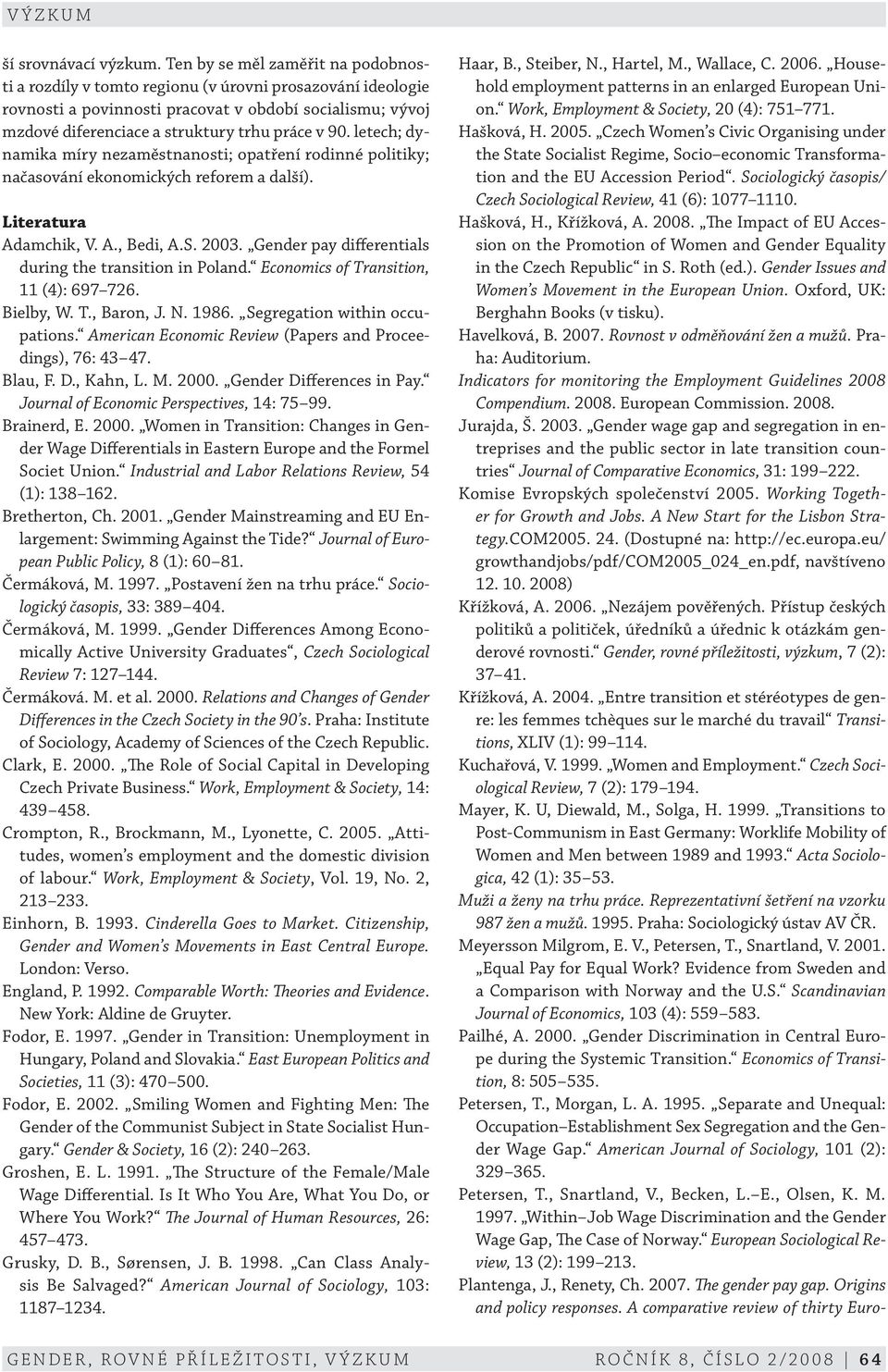 letech; dynamika míry nezaměstnanosti; opatření rodinné politiky; načasování ekonomických reforem a další). Literatura Adamchik, V. A., Bedi, A.S. 2003.