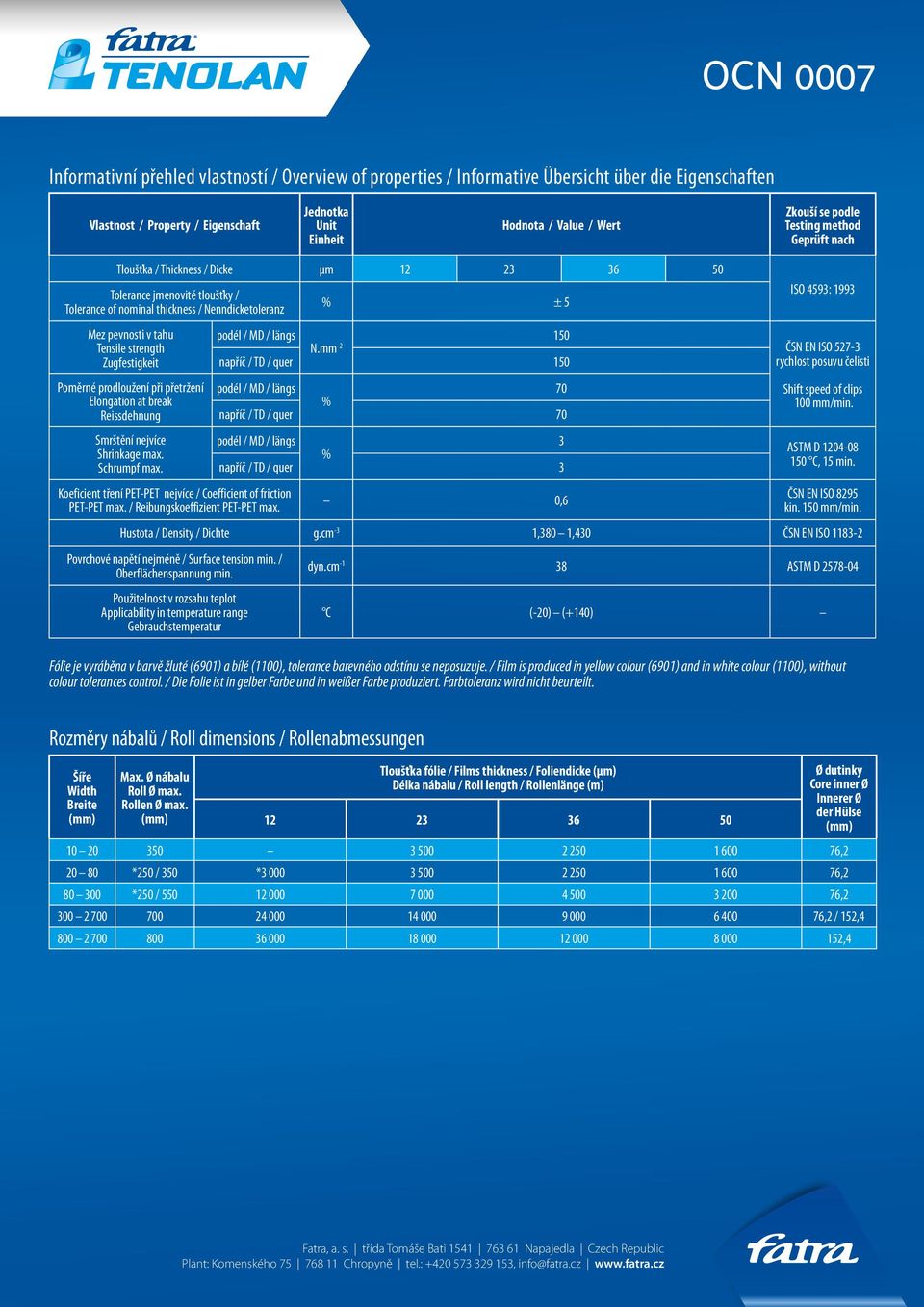 Zugfestigkeit Poměrné prodloužení při přetržení Elongation at break Reissdehnung Smrštění nejvíce Shrinkage max. Schrumpf max. Koeficient tření PET-PET nejvíce / Coefficient of friction PET-PET max.