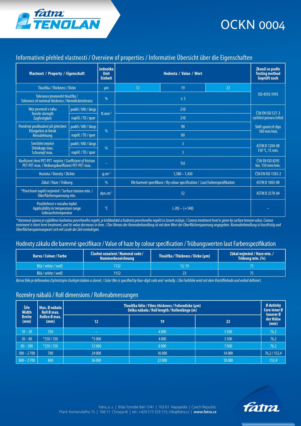 strength Zugfestigkeit Poměrné prodloužení při přetržení Elongation at break Reissdehnung Smrštění nejvíce Shrinkage max. Schrumpf max.
