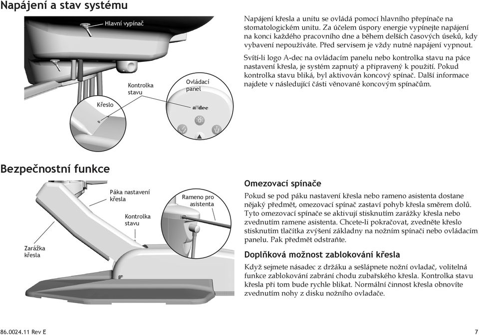 Svítí-li logo A-dec na ovládacím panelu nebo kontrolka stavu na páce nastavení křesla, je systém zapnutý a připravený k použití. Pokud kontrolka stavu bliká, byl aktivován koncový spínač.