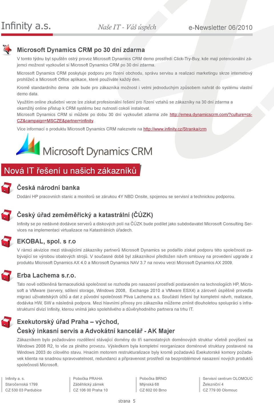 Microsoft Dynamics CRM poskytuje podporu pro řízení obchodu, správu servisu a realizaci marketingu skrze internetový prohlížeč a Microsoft Office aplikace, které používáte každý den.