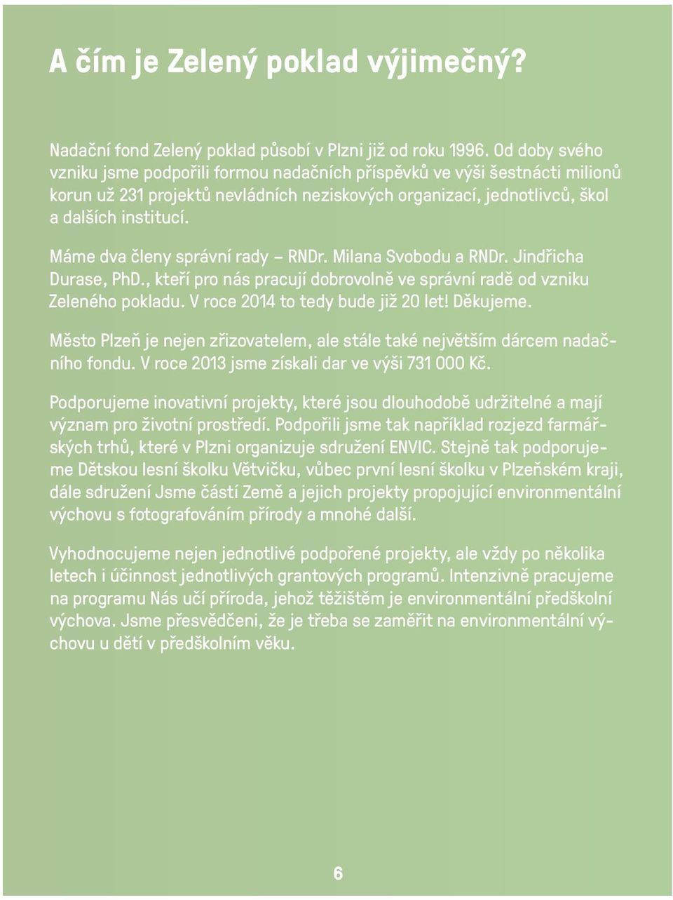 Máme dva členy správní rady RNDr. Milana Svobodu a RNDr. Jindřicha Durase, PhD., kteří pro nás pracují dobrovolně ve správní radě od vzniku Zeleného pokladu. V roce 2014 to tedy bude již 20 let!