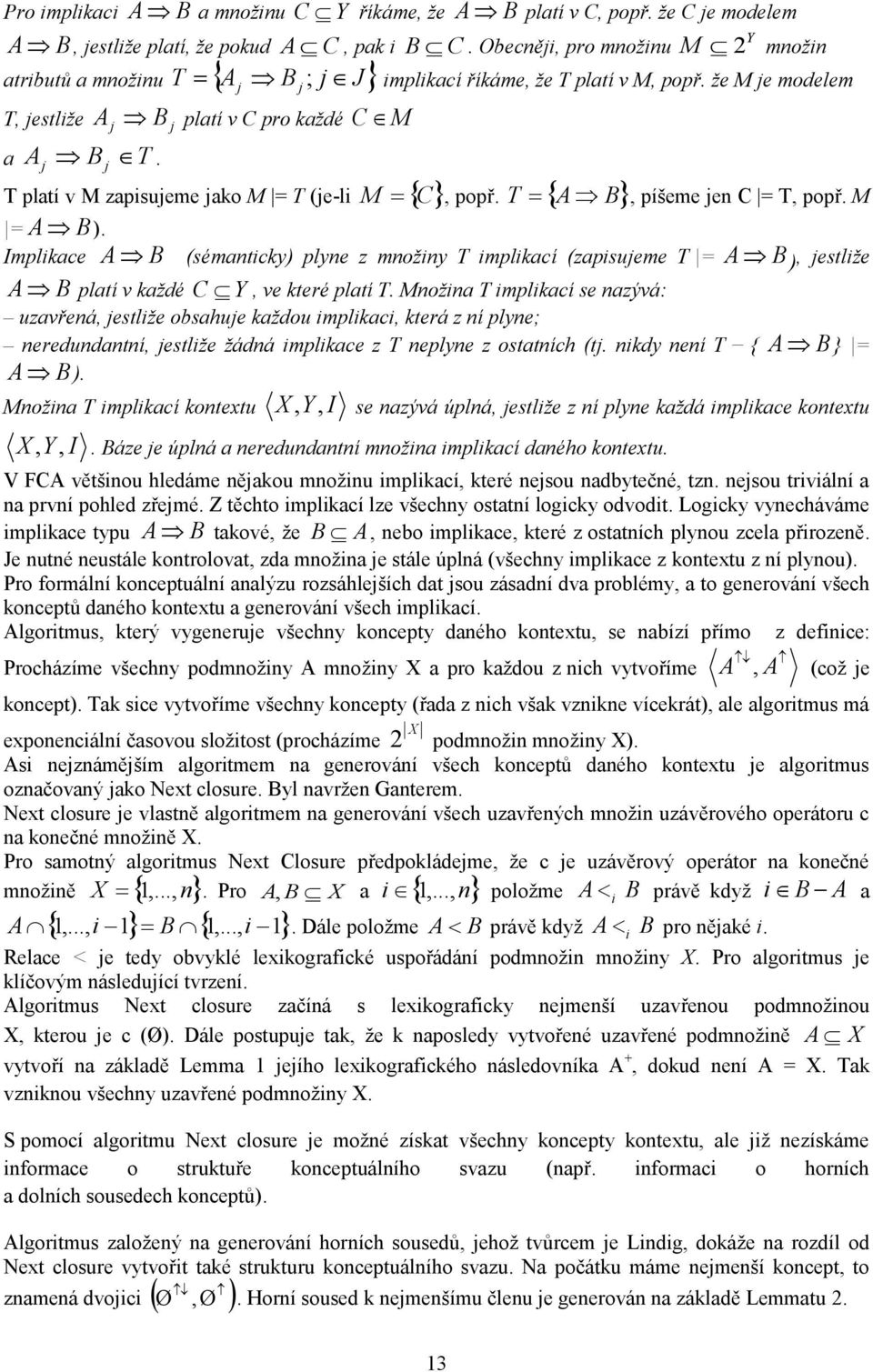 T A B (sémanticky) plyne z množiny T implikací (zapisujeme T = C Y, píšeme jen C = T, popř. M A B ), jestliže platí v každé, ve které platí T.