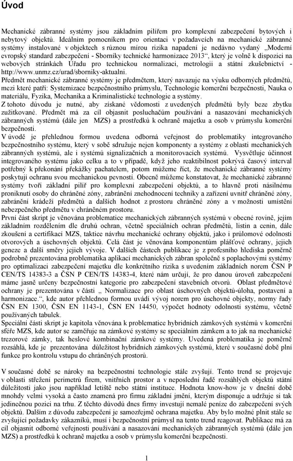 Sborníky technické harmonizace 2013, který je volně k dispozici na webových stránkách Úřadu pro technickou normalizaci, metrologii a státní zkušebnictví - http://www.unmz.cz/urad/sborniky-aktualni.