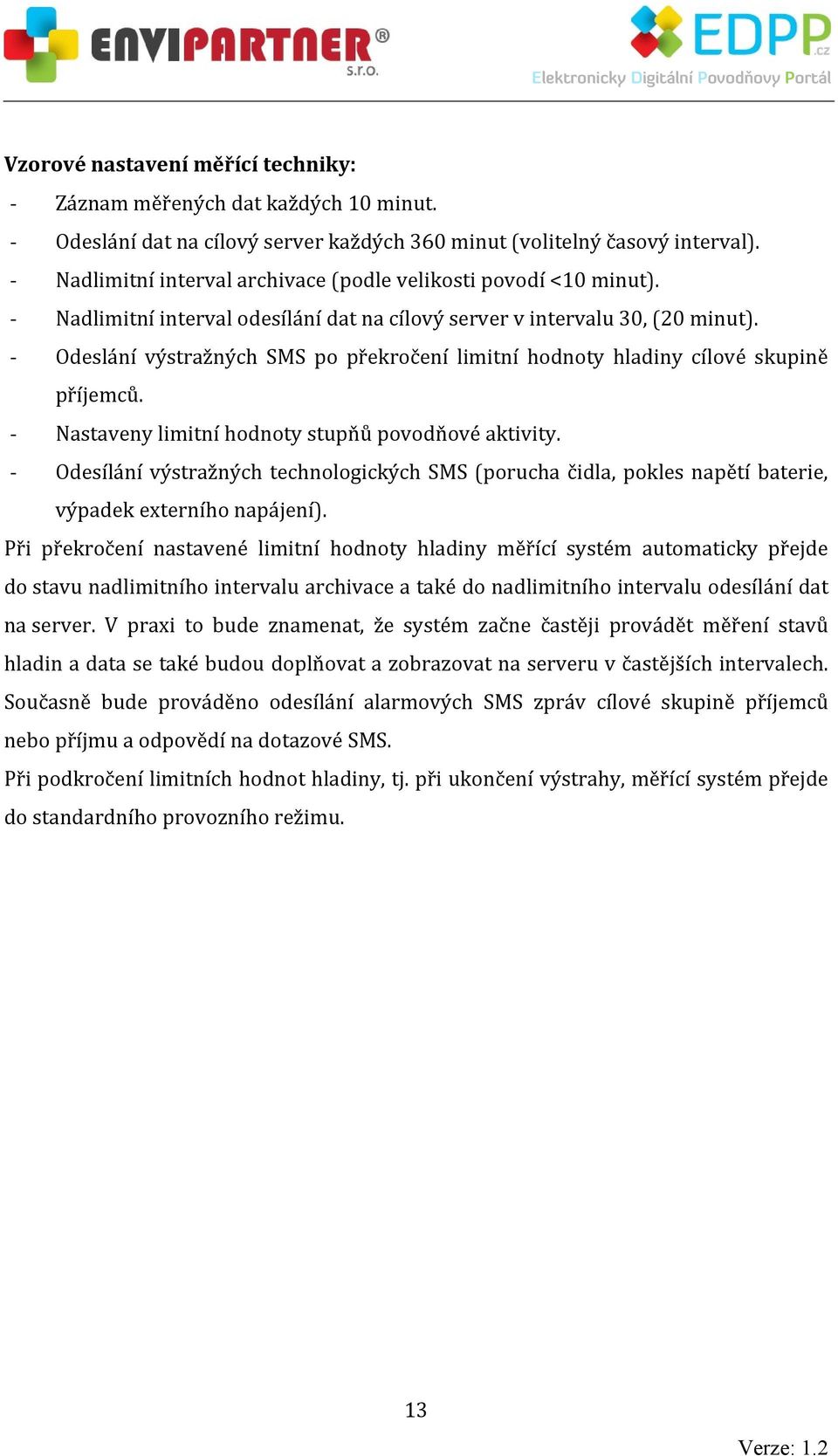 Odeslání výstražných SMS po překročení limitní hodnoty hladiny cílové skupině příjemců. Nastaveny limitní hodnoty stupňů povodňové aktivity.