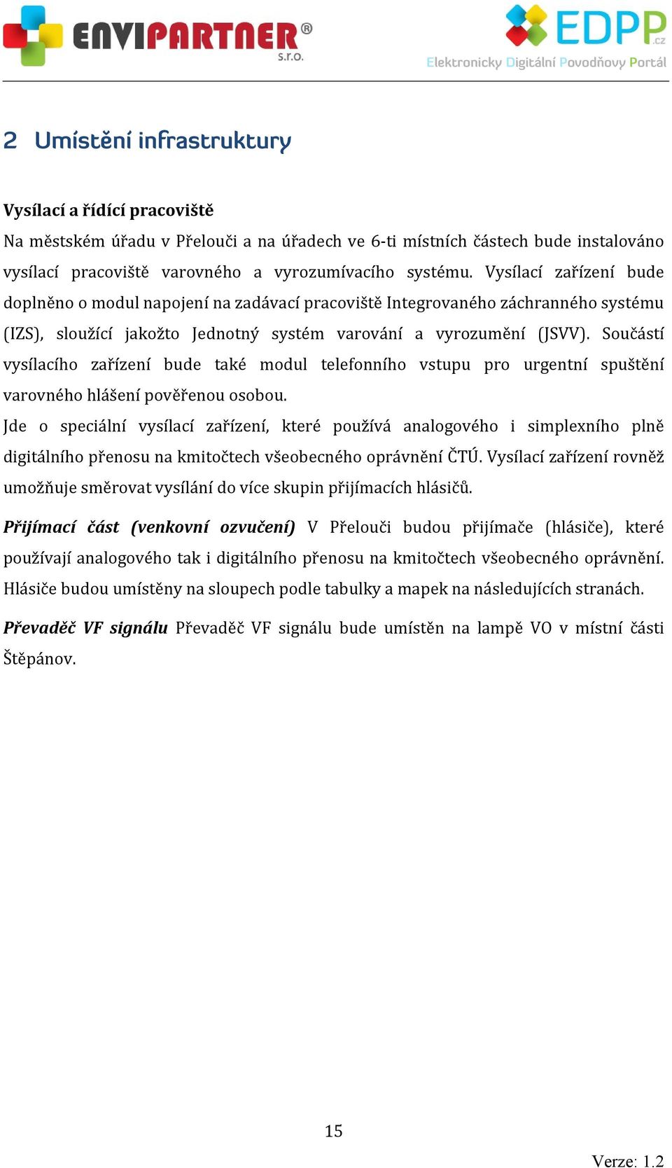 Součástí vysílacího zařízení bude také modul telefonního vstupu pro urgentní spuštění varovného hlášení pověřenou osobou.