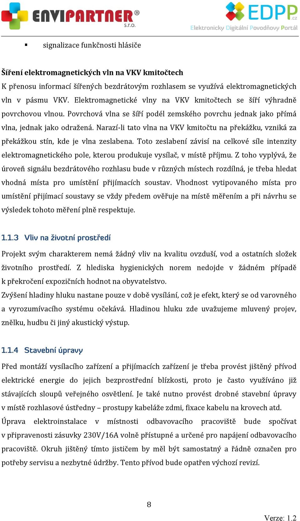 Narazíli tato vlna na VKV kmitočtu na překážku, vzniká za překážkou stín, kde je vlna zeslabena.