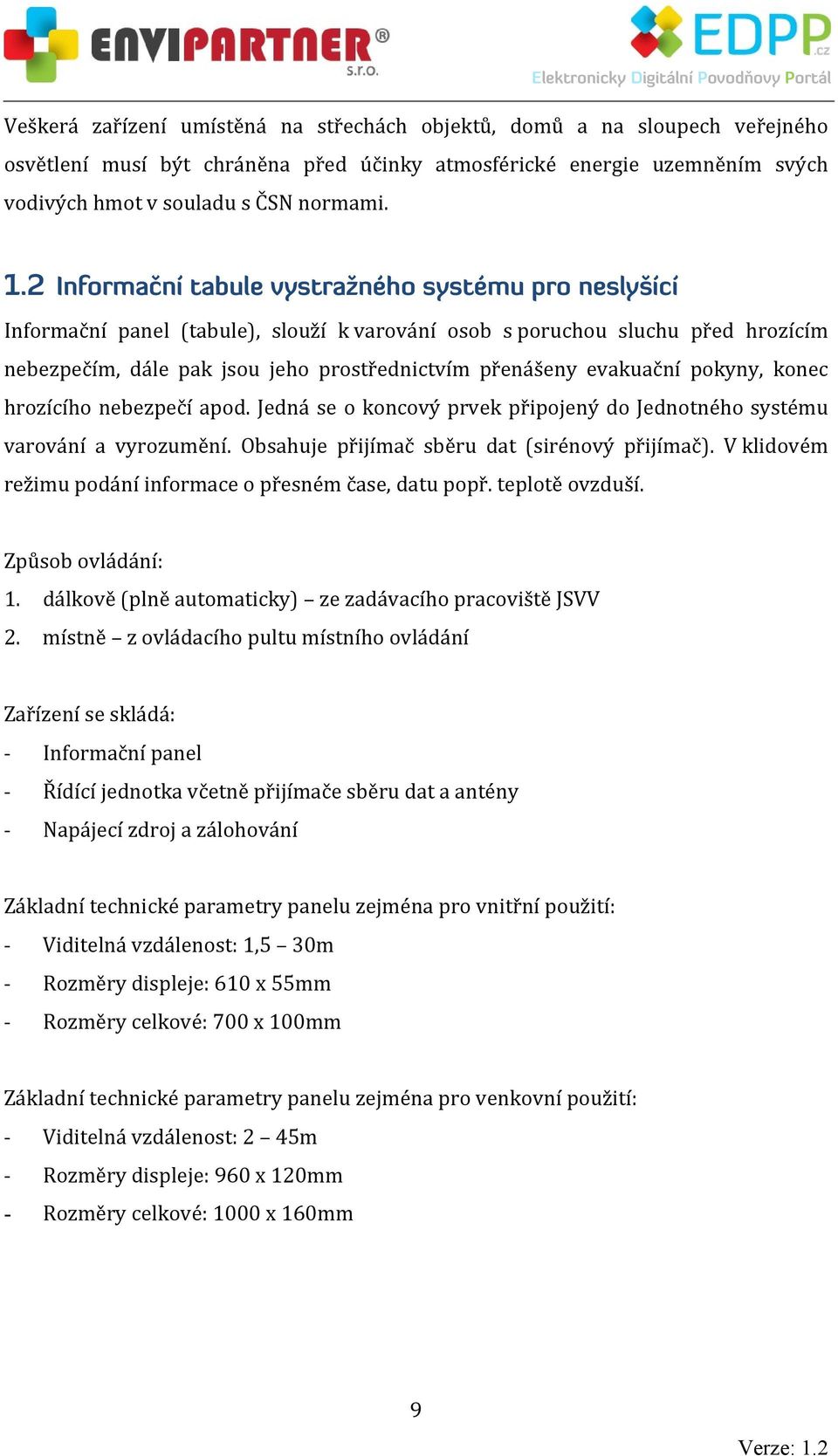 evakuační pokyny, konec hrozícího nebezpečí apod. Jedná se o koncový prvek připojený do Jednotného systému varování a vyrozumění. Obsahuje přijímač sběru dat (sirénový přijímač).