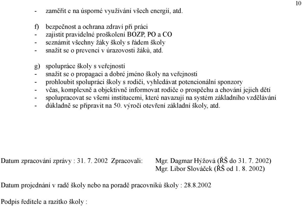 g) spolupráce školy s veřejností - snažit se o propagaci a dobré jméno školy na veřejnosti - prohloubit spolupráci školy s rodiči, vyhledávat potencionální sponzory - včas, komplexně a objektivně