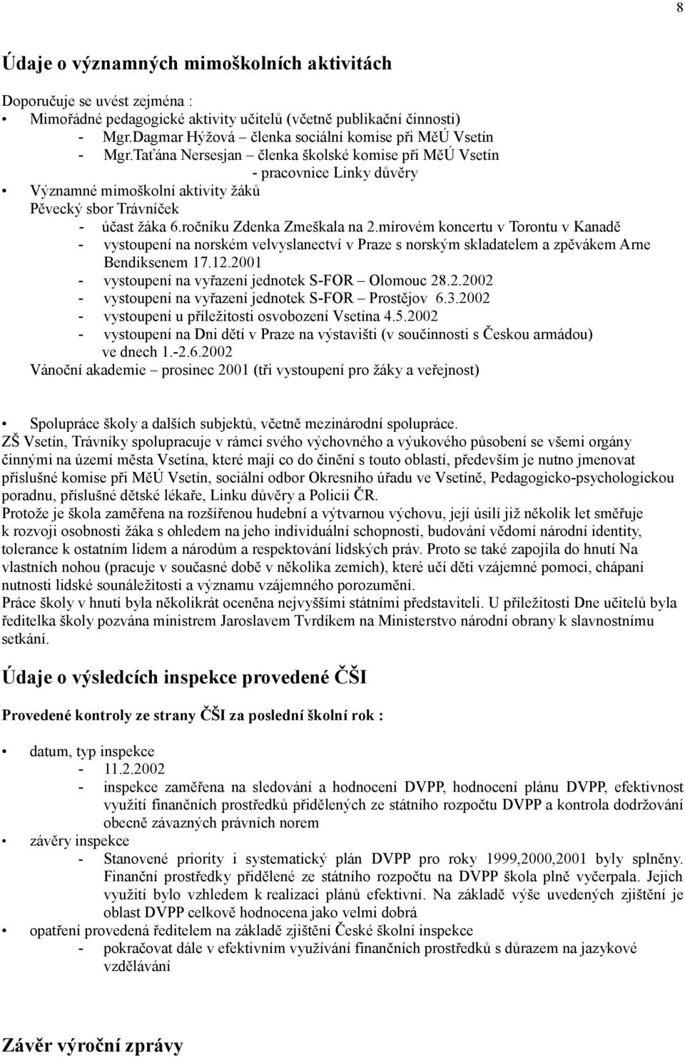 Taťána Nersesjan členka školské komise při MěÚ Vsetín - pracovnice Linky důvěry Významné mimoškolní aktivity žáků Pěvecký sbor Trávníček - účast žáka 6.ročníku Zdenka Zmeškala na 2.