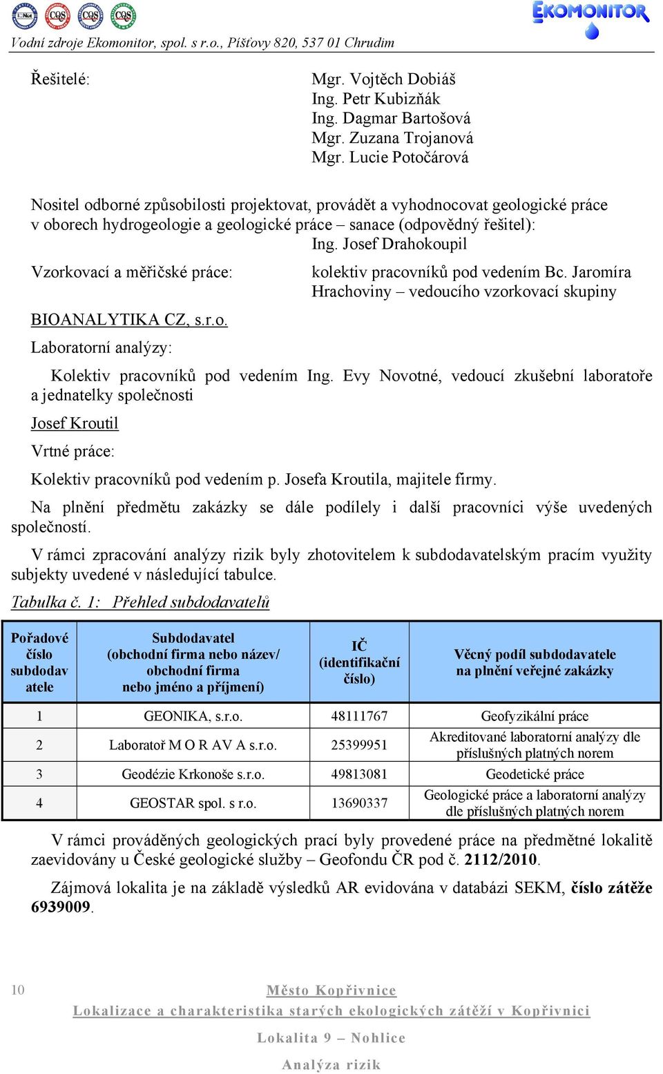 Josef Drahokoupil Vzorkovací a měřičské práce: BIOANALYTIKA CZ, s.r.o. Laboratorní analýzy: kolektiv pracovníků pod vedením Bc.