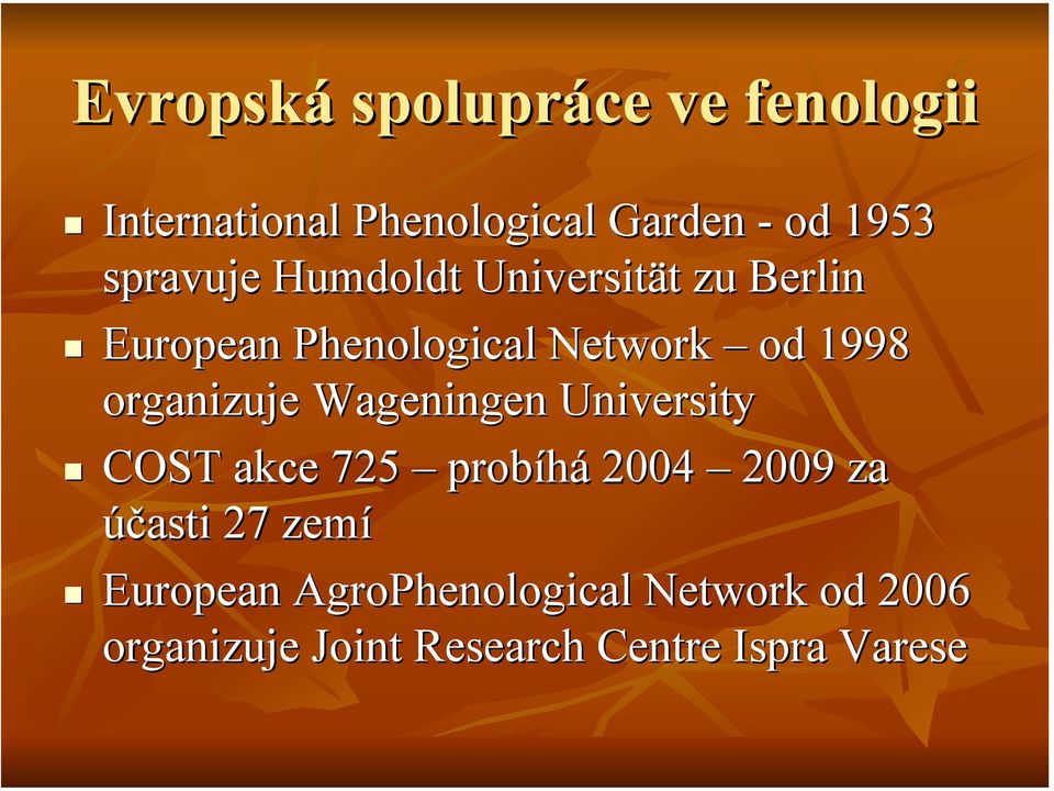 organizuje Wageningen University COST akce 725 probíhá 2004 2009 za účasti 27