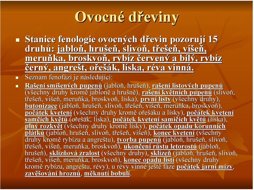 broskvoň, líska), první listy (všechny druhy), butonizace (jabloň, hrušeň, slivoň,, třešeň, višeň, meruňka, broskvoň), počátek kvetení (všechny druhy kromě ořešáku a lísky), počátek kvetení samčích