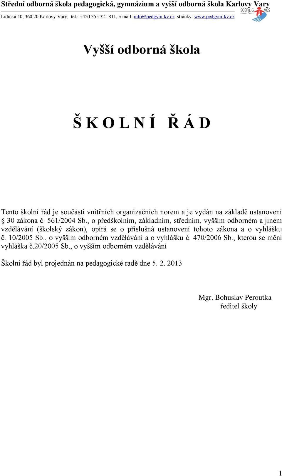 , o předškolním, základním, středním, vyšším odborném a jiném vzdělávání (školský zákon), opírá se o příslušná ustanovení tohoto zákona