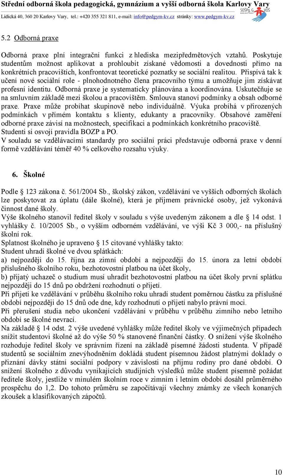 Přispívá tak k učení nové sociální role - plnohodnotného člena pracovního týmu a umožňuje jim získávat profesní identitu. Odborná praxe je systematicky plánována a koordinována.