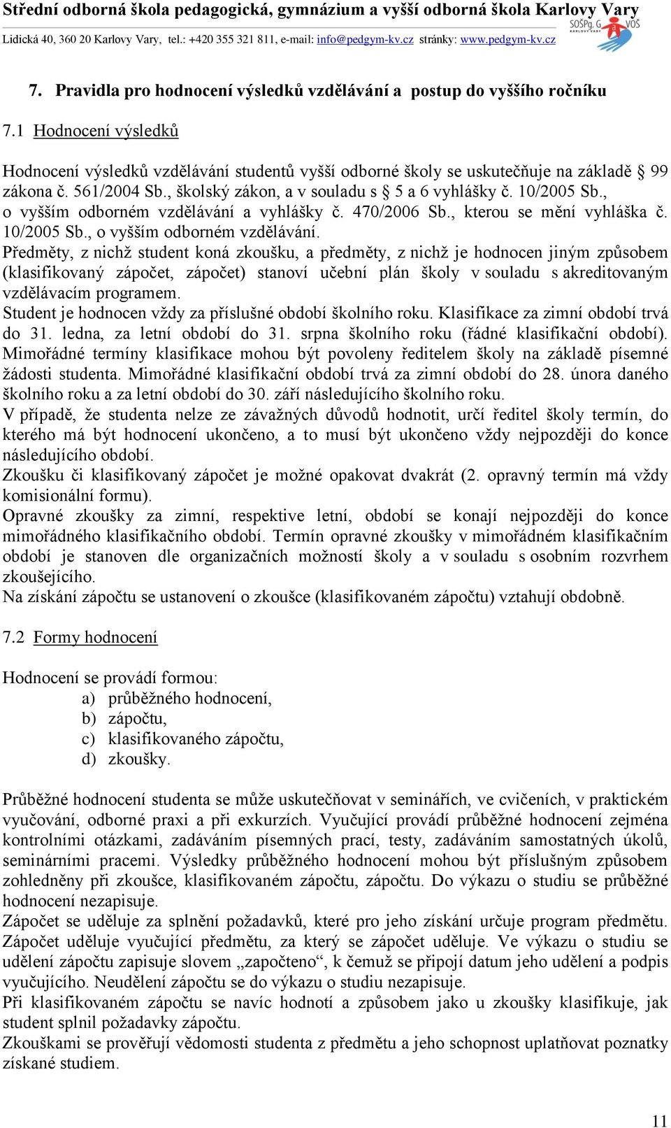 a vyhlášky č. 470/2006 Sb., kterou se mění vyhláška č. 10/2005 Sb., o vyšším odborném vzdělávání.