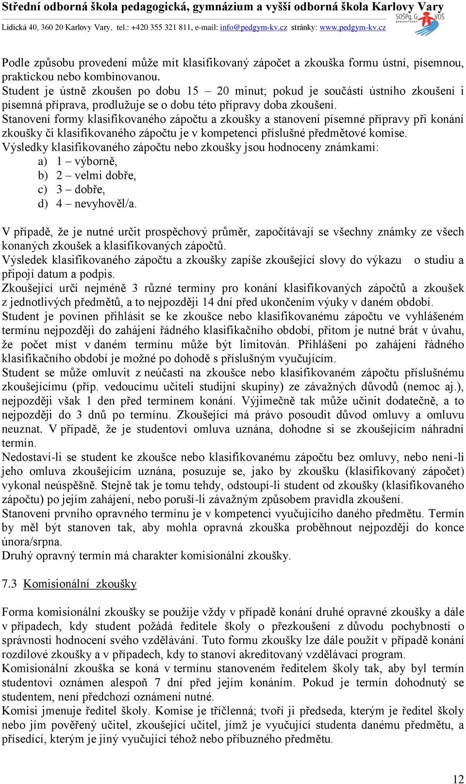 Stanovení formy klasifikovaného zápočtu a zkoušky a stanovení písemné přípravy při konání zkoušky či klasifikovaného zápočtu je v kompetenci příslušné předmětové komise.