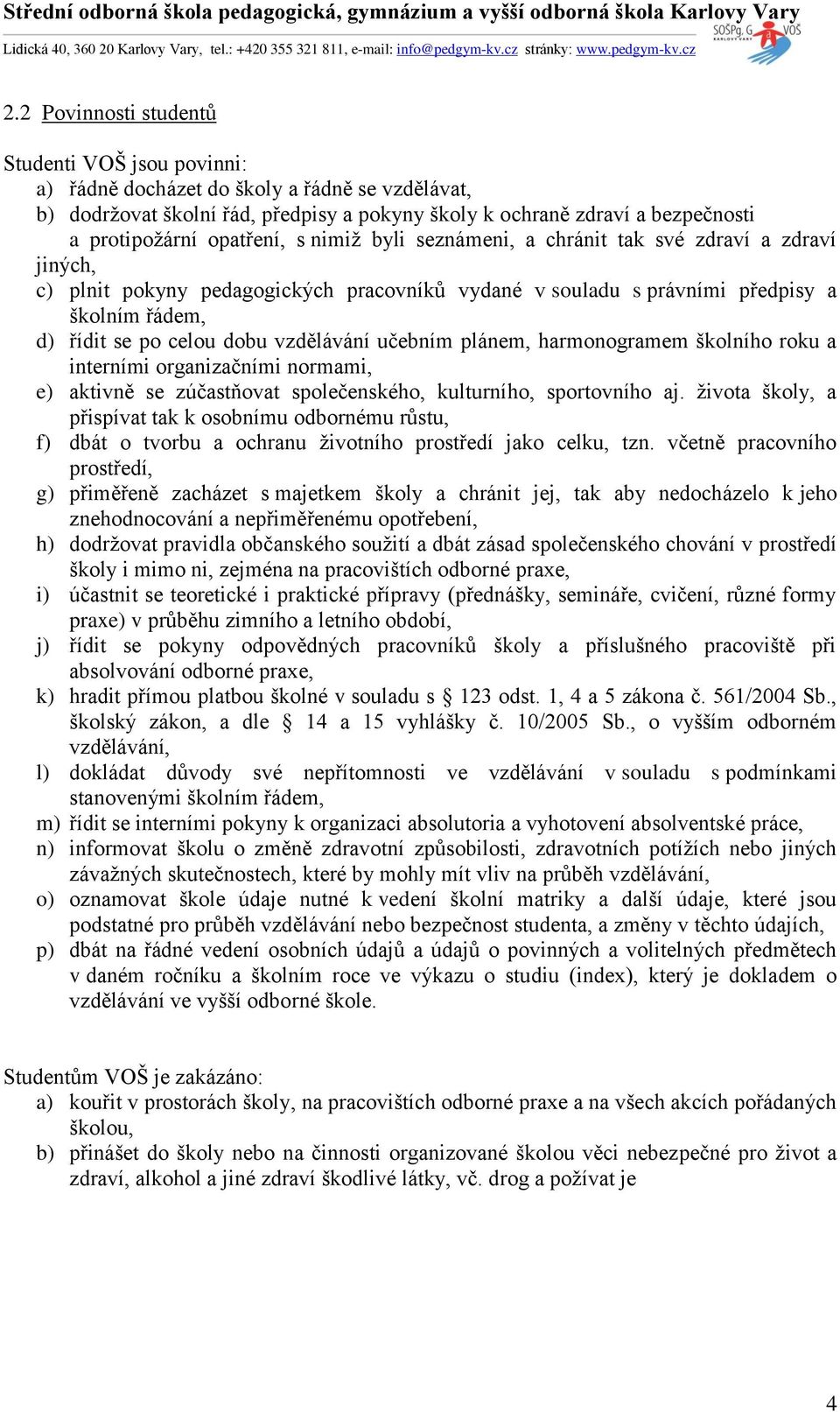 vzdělávání učebním plánem, harmonogramem školního roku a interními organizačními normami, e) aktivně se zúčastňovat společenského, kulturního, sportovního aj.