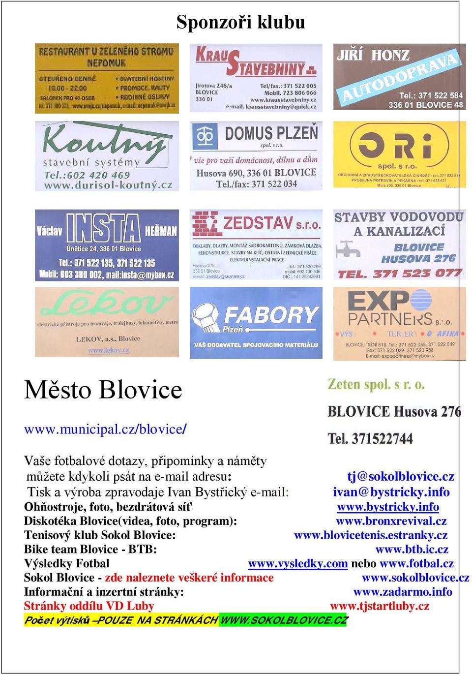 bronxrevival.cz Tenisový klub Sokol Blovice: www.blovicetenis.estranky.cz Bike team Blovice - BTB: www.btb.ic.cz Výsledky Fotbal www.vysledky.com nebo www.fotbal.