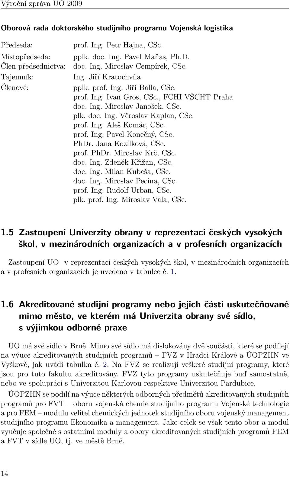 prof. Ing. Aleš Komár, CSc. prof. Ing. Pavel Konečný, CSc. PhDr. Jana Kozílková, CSc. prof. PhDr. Miroslav Krč, CSc. doc. Ing. Zdeněk Křižan, CSc. doc. Ing. Milan Kubeša, CSc. doc. Ing. Miroslav Pecina, CSc.