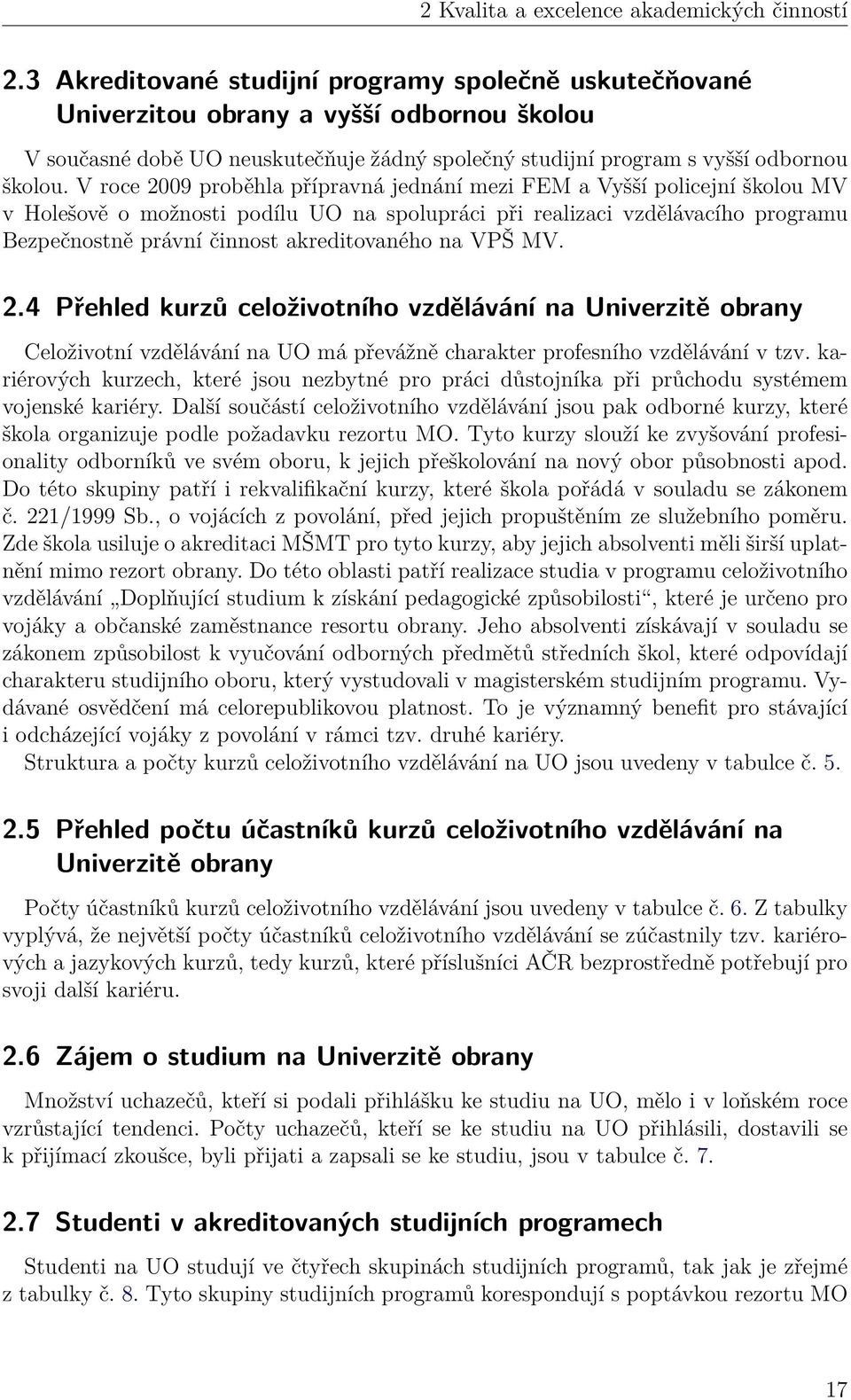 V roce 2009 proběhla přípravná jednání mezi FEM a Vyšší policejní školou MV v Holešově o možnosti podílu UO na spolupráci při realizaci vzdělávacího programu Bezpečnostně právní činnost