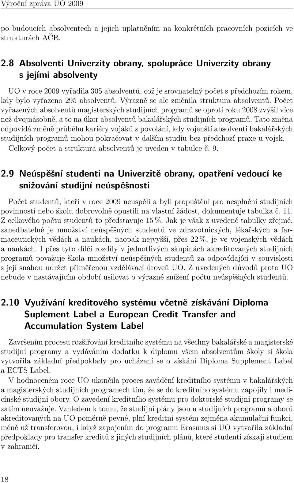 8 Absolventi Univerzity obrany, spolupráce Univerzity obrany s jejími absolventy UO v roce 2009 vyřadila 305 absolventů, což je srovnatelný počet s předchozím rokem, kdy bylo vyřazeno 295 absolventů.