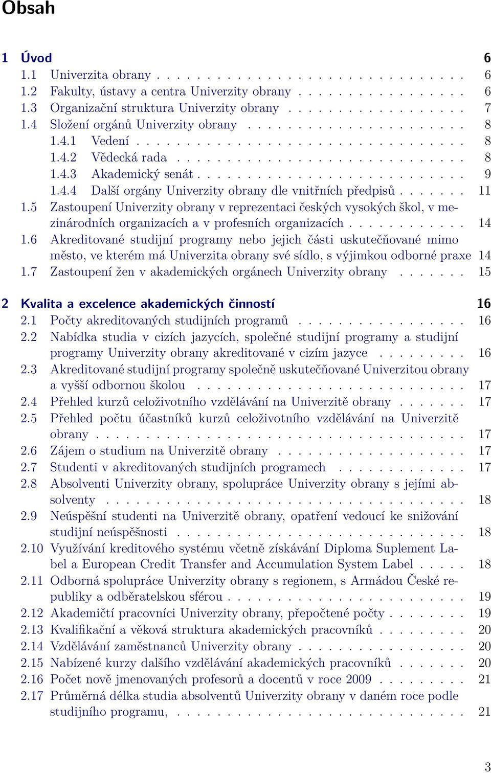 4.4 Další orgány Univerzity obrany dle vnitřních předpisů....... 11 1.5 Zastoupení Univerzity obrany v reprezentaci českých vysokých škol, v mezinárodních organizacích a v profesních organizacích.