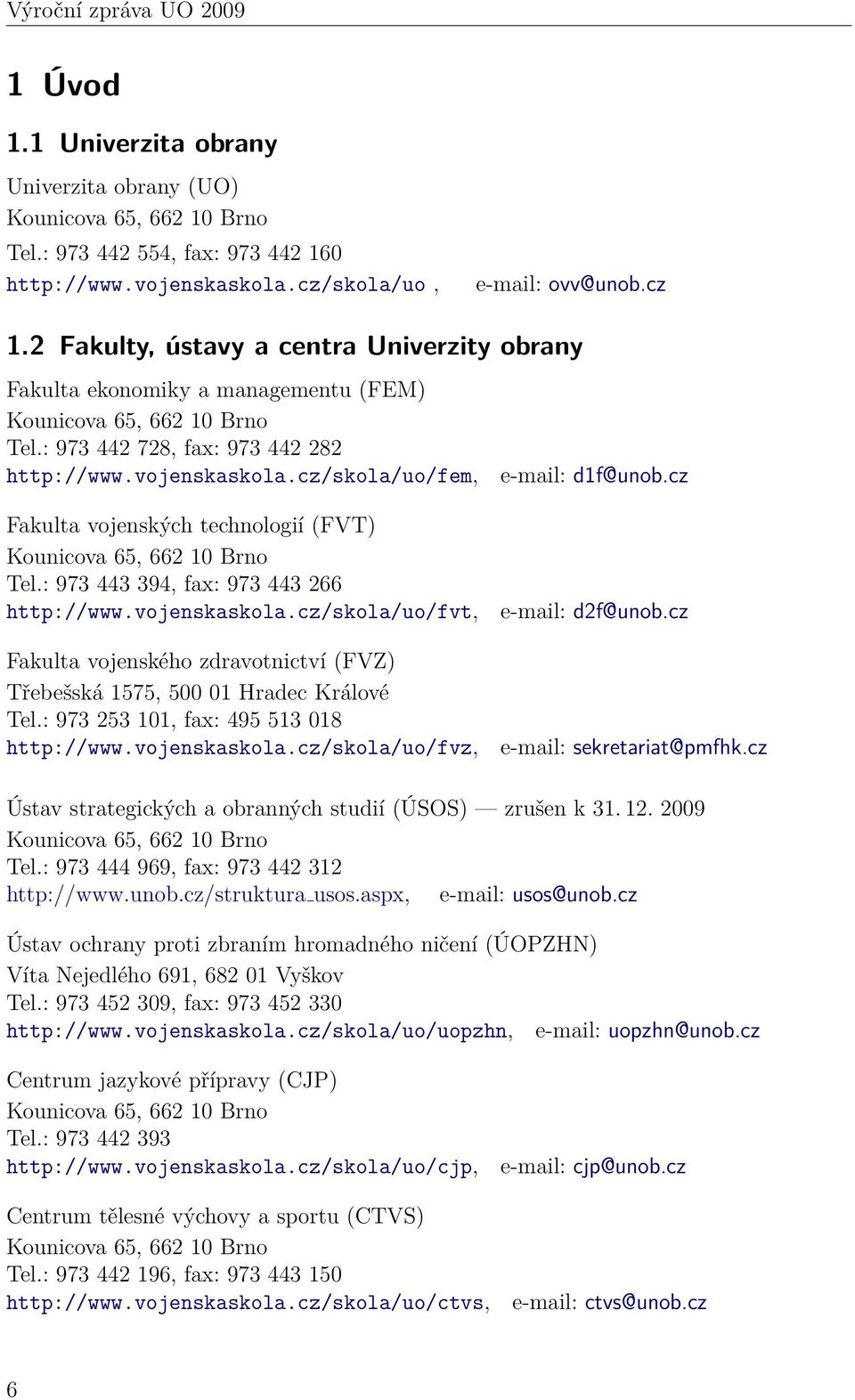 cz/skola/uo/fem, e-mail: d1f@unob.cz Fakulta vojenských technologií (FVT) Kounicova 65, 662 10 Brno Tel.: 973 443 394, fax: 973 443 266 http://www.vojenskaskola.