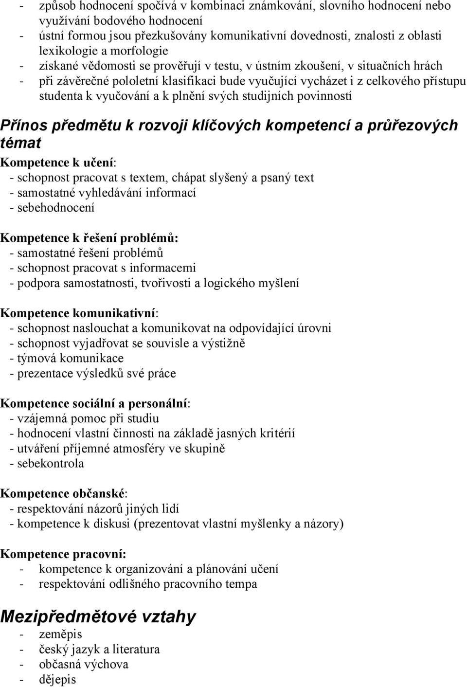 k plnění svých studijních povinností Přínos předmětu k rozvoji klíčových kompetencí a průřezových témat Kompetence k učení: - schopnost pracovat s textem, chápat slyšený a psaný text - samostatné