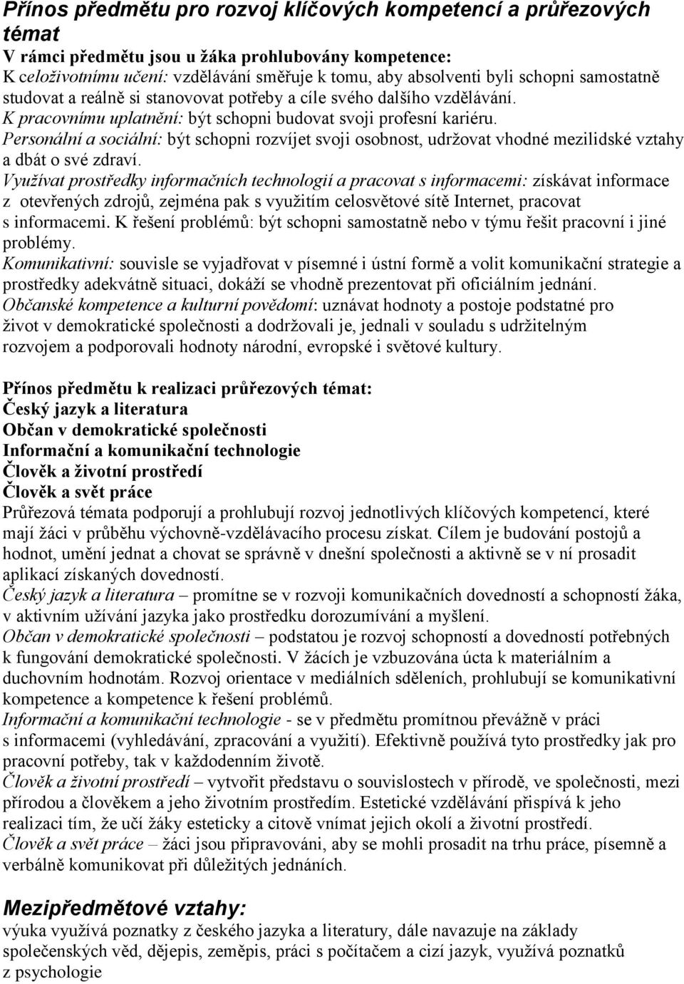 Personální a sociální: být schopni rozvíjet svoji osobnost, udržovat vhodné mezilidské vztahy a dbát o své zdraví.