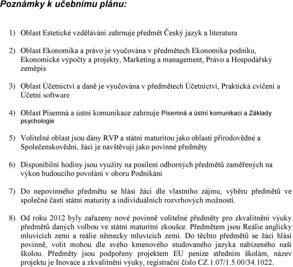 komunikace zahrnuje Písemná a ústní komunikaci a Základy psychologie 5) Volitelné oblast jsou dány RVP a státní maturitou jako oblasti přírodovědné a Společenskovědní, žáci je navštěvují jako povinné