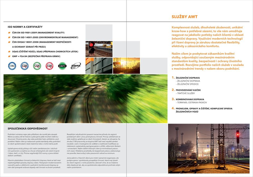 reagovat na jakékoliv potřeby našich klientů v oblasti železniční dopravy. Využívání moderních technologií při řízení dopravy je zárukou dostatečné flexibility, efektivity a zákaznického komfortu.