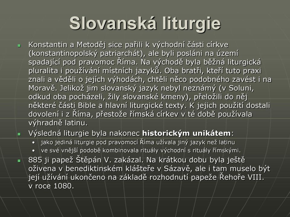 Jelikož jim slovanský jazyk nebyl neznámý (v Soluni, odkud oba pocházeli, žily slovanské kmeny), přeložili do něj některé části Bible a hlavní liturgické texty.