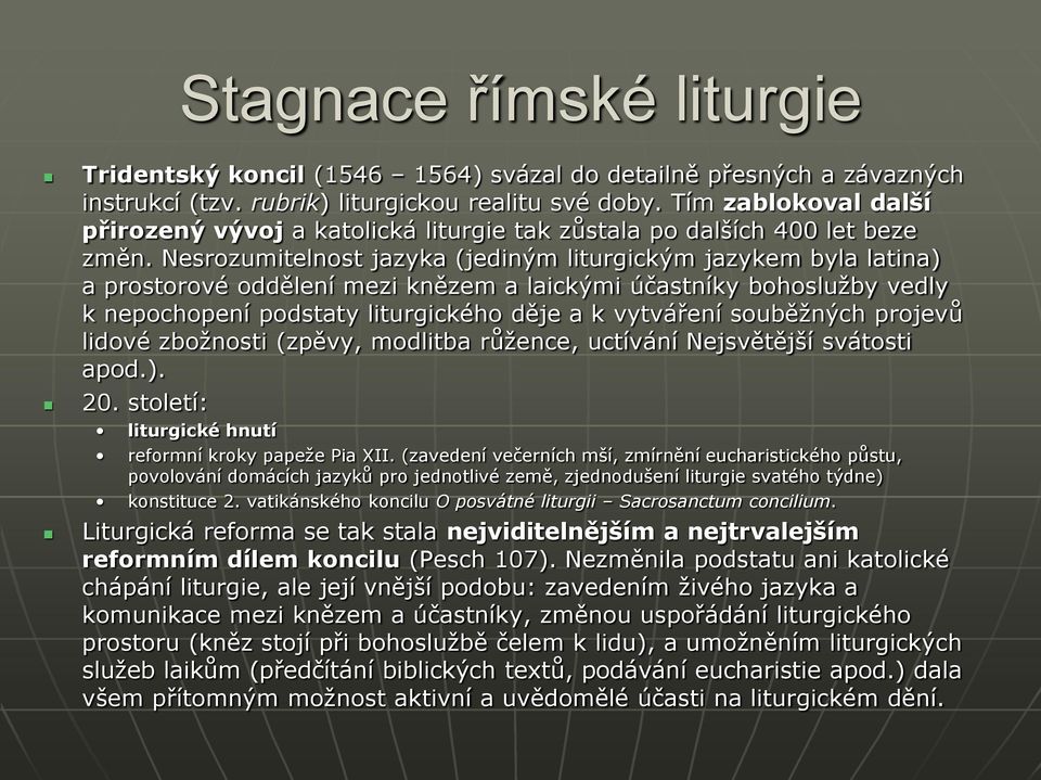 Nesrozumitelnost jazyka (jediným liturgickým jazykem byla latina) a prostorové oddělení mezi knězem a laickými účastníky bohoslužby vedly k nepochopení podstaty liturgického děje a k vytváření