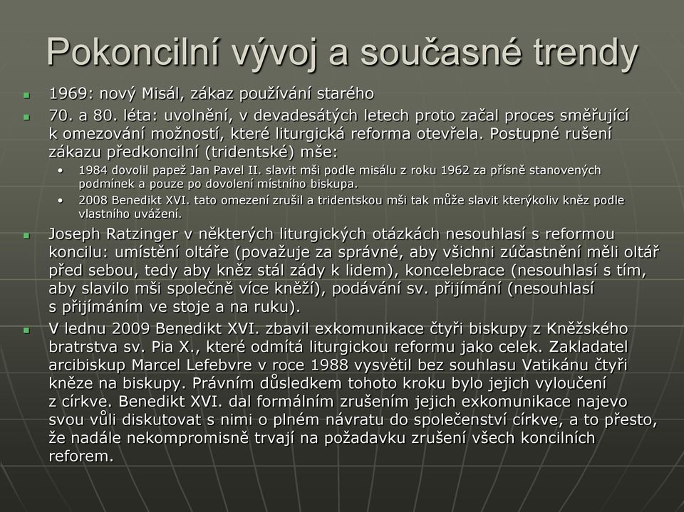 Postupné rušení zákazu předkoncilní (tridentské) mše: 1984 dovolil papež Jan Pavel II. slavit mši podle misálu z roku 1962 za přísně stanovených podmínek a pouze po dovolení místního biskupa.