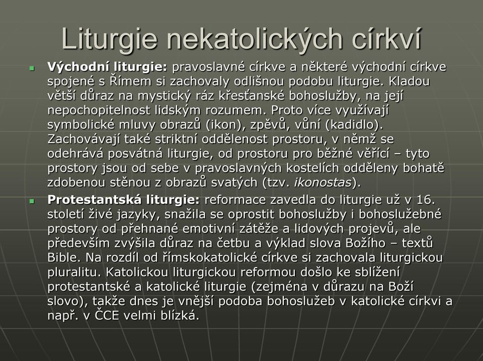 Zachovávají také striktní oddělenost prostoru, v němž se odehrává posvátná liturgie, od prostoru pro běžné věřící tyto prostory jsou od sebe v pravoslavných kostelích odděleny bohatě zdobenou stěnou