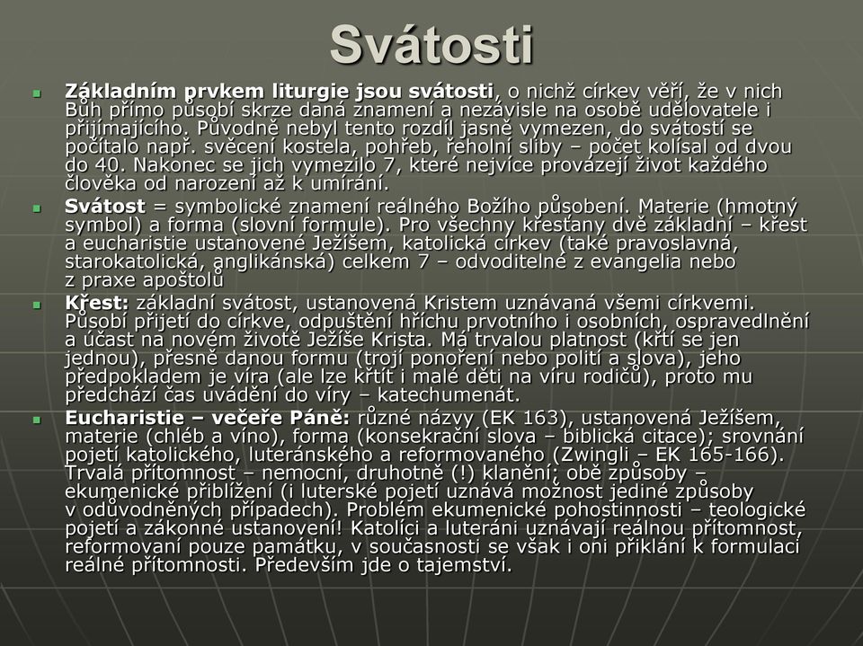 Nakonec se jich vymezilo 7, které nejvíce provázejí život každého člověka od narození až k umírání. Svátost = symbolické znamení reálného Božího působení.