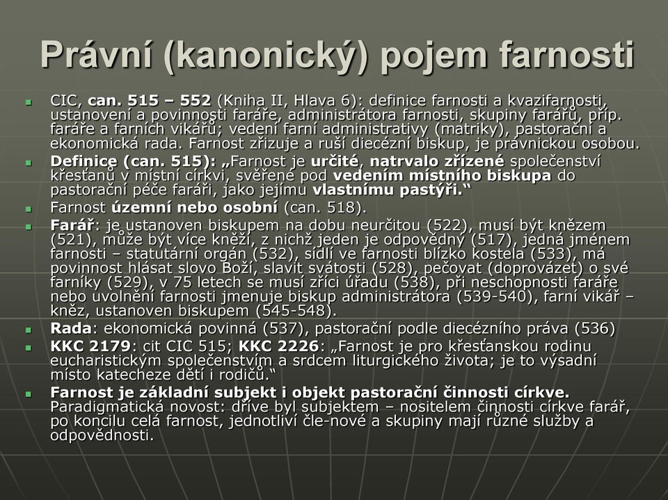 515): Farnost je určité, natrvalo zřízené společenství křesťanů v místní církvi, svěřené pod vedením místního biskupa do pastorační péče faráři, jako jejímu vlastnímu pastýři.