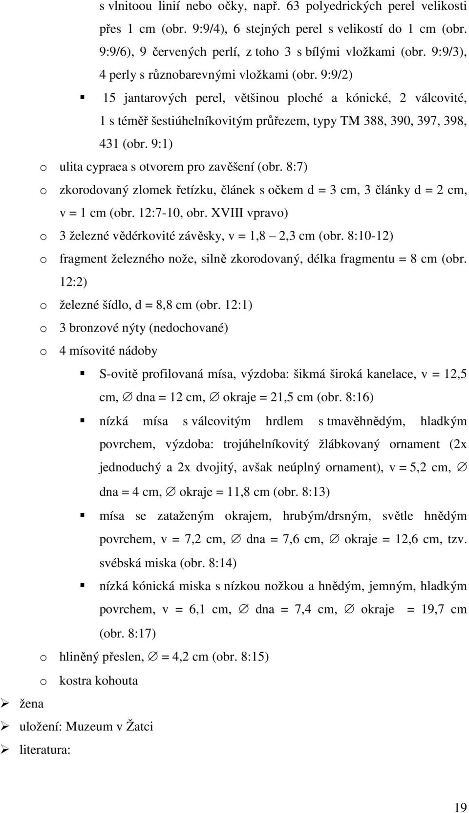 9:1) o ulita cypraea s otvorem pro zavěšení (obr. 8:7) o zkorodovaný zlomek řetízku, článek s očkem d = 3 cm, 3 články d = 2 cm, v = 1 cm (obr. 12:7-10, obr.