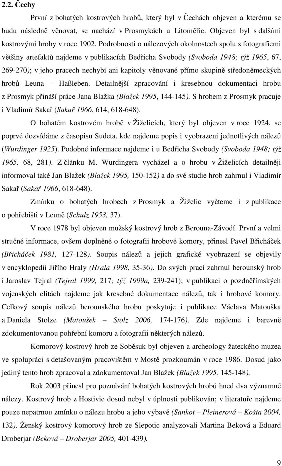 přímo skupině středoněmeckých hrobů Leuna Haßleben. Detailnější zpracování i kresebnou dokumentaci hrobu z Prosmyk přináší práce Jana Blažka (Blažek 1995, 144-145).