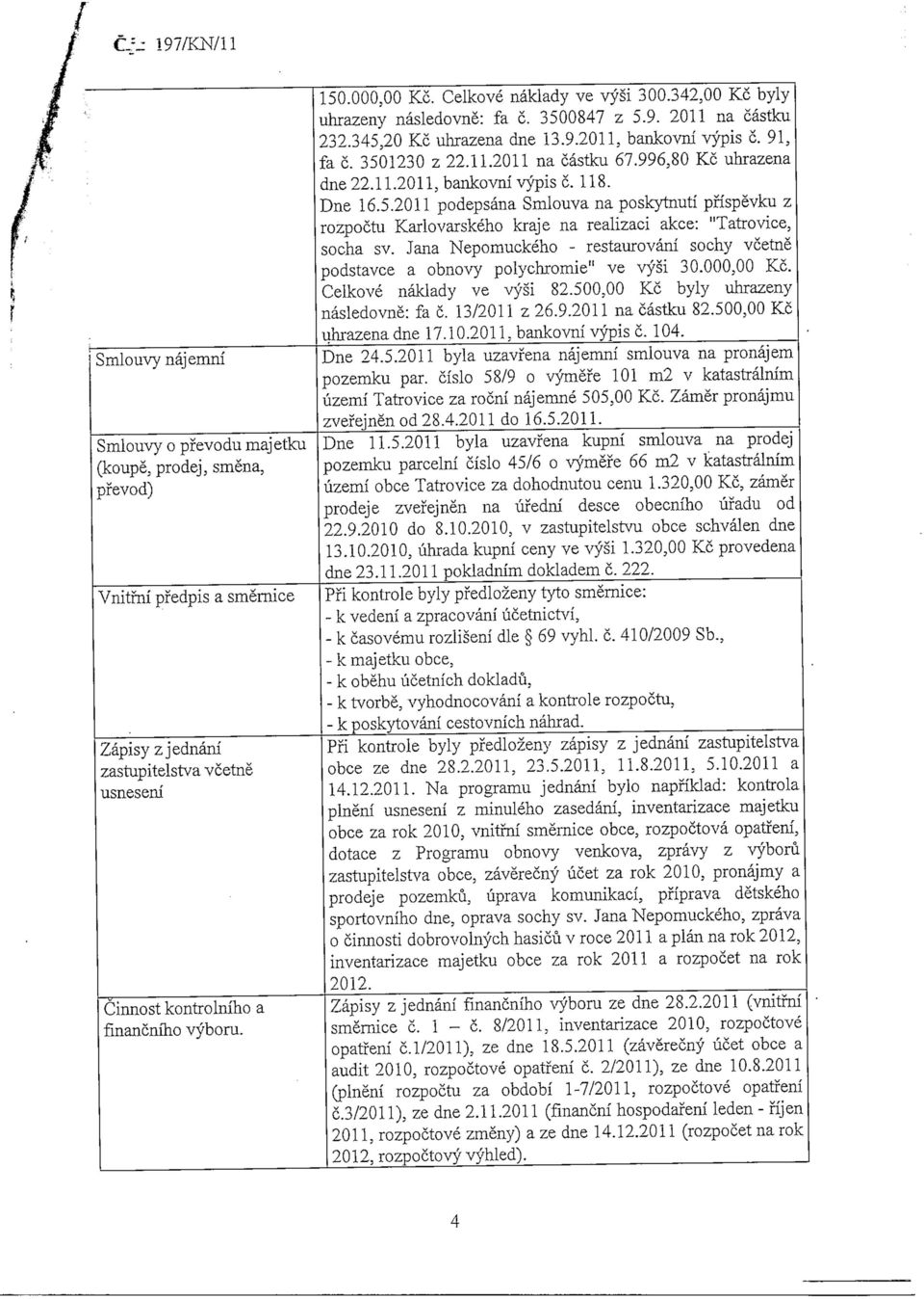 996,80 Kc uhrazena dne22.11.2011.bankovni vypis c. 118. Dne 16.5.2011 podepsana Smlouva na poskytnuti pfispevku z rozpoctu Karlovarskeho kraje na realizaci akce: "Tatrovice, socha sv.