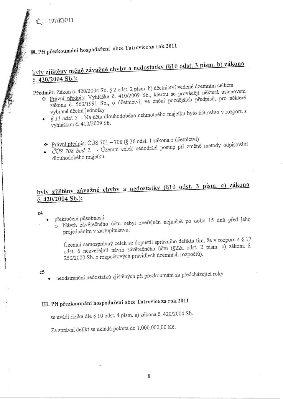 5 o ucetnictvi, ve zneni pozdejsich predpisu, pro nektere vybrane ucetni jednotky * 11 odst 7 - Na uctu dlouhodobeho nehmotneho majetku bylo uctovano v rozporu s \^hlaskouc. 410/2009 Sb.