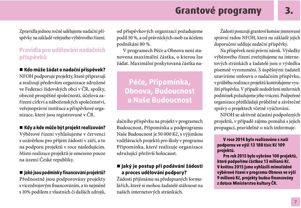 společenství, veřejnoprávní instituce a příspěvkové organizace, které jsou registrované v ČR. Kdy a kde může být projekt realizován?