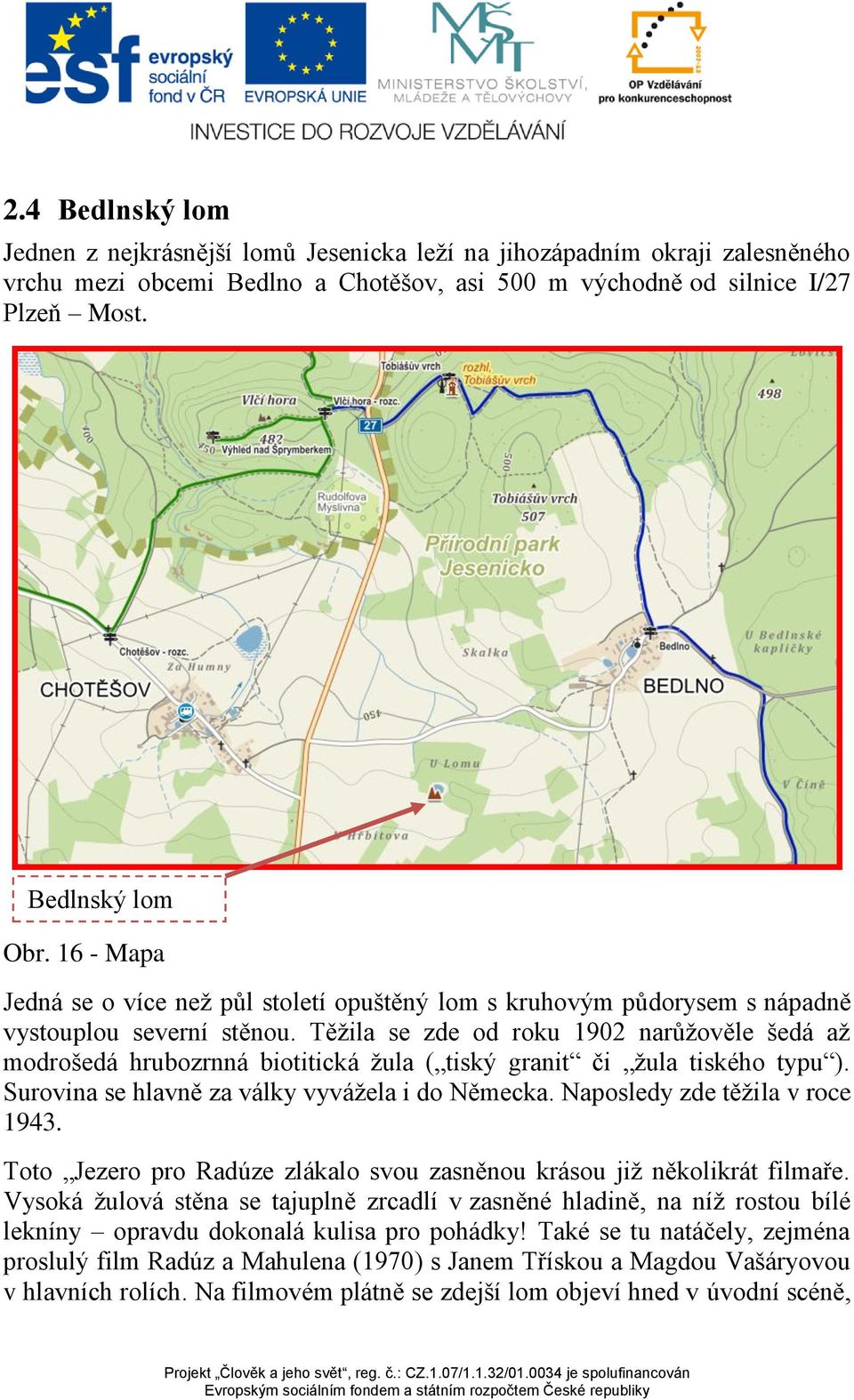 Těžila se zde od roku 1902 narůžověle šedá až modrošedá hrubozrnná biotitická žula ( tiský granit či žula tiského typu ). Surovina se hlavně za války vyvážela i do Německa.