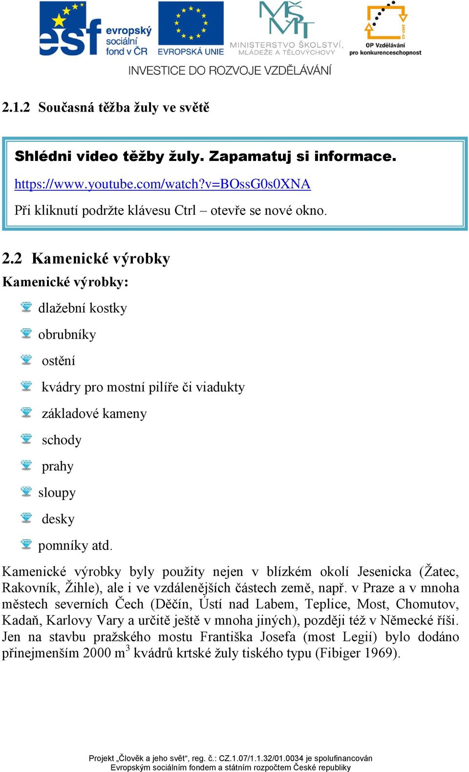 2 Kamenické výrobky Kamenické výrobky: dlažební kostky obrubníky ostění kvádry pro mostní pilíře či viadukty základové kameny schody prahy sloupy desky pomníky atd.