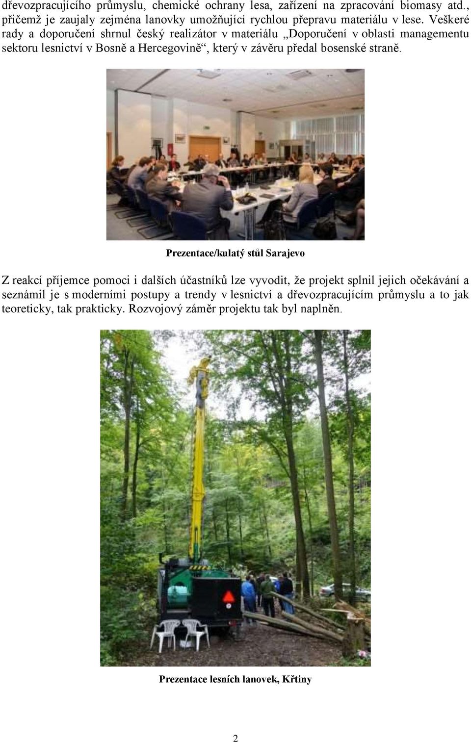 Veškeré rady a doporučení shrnul český realizátor v materiálu Doporučení v oblasti managementu sektoru lesnictví v Bosně a Hercegovině, který v závěru předal bosenské