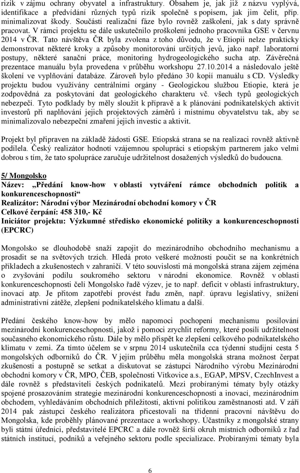 Tato návštěva ČR byla zvolena z toho důvodu, že v Etiopii nelze prakticky demonstrovat některé kroky a způsoby monitorování určitých jevů, jako např.