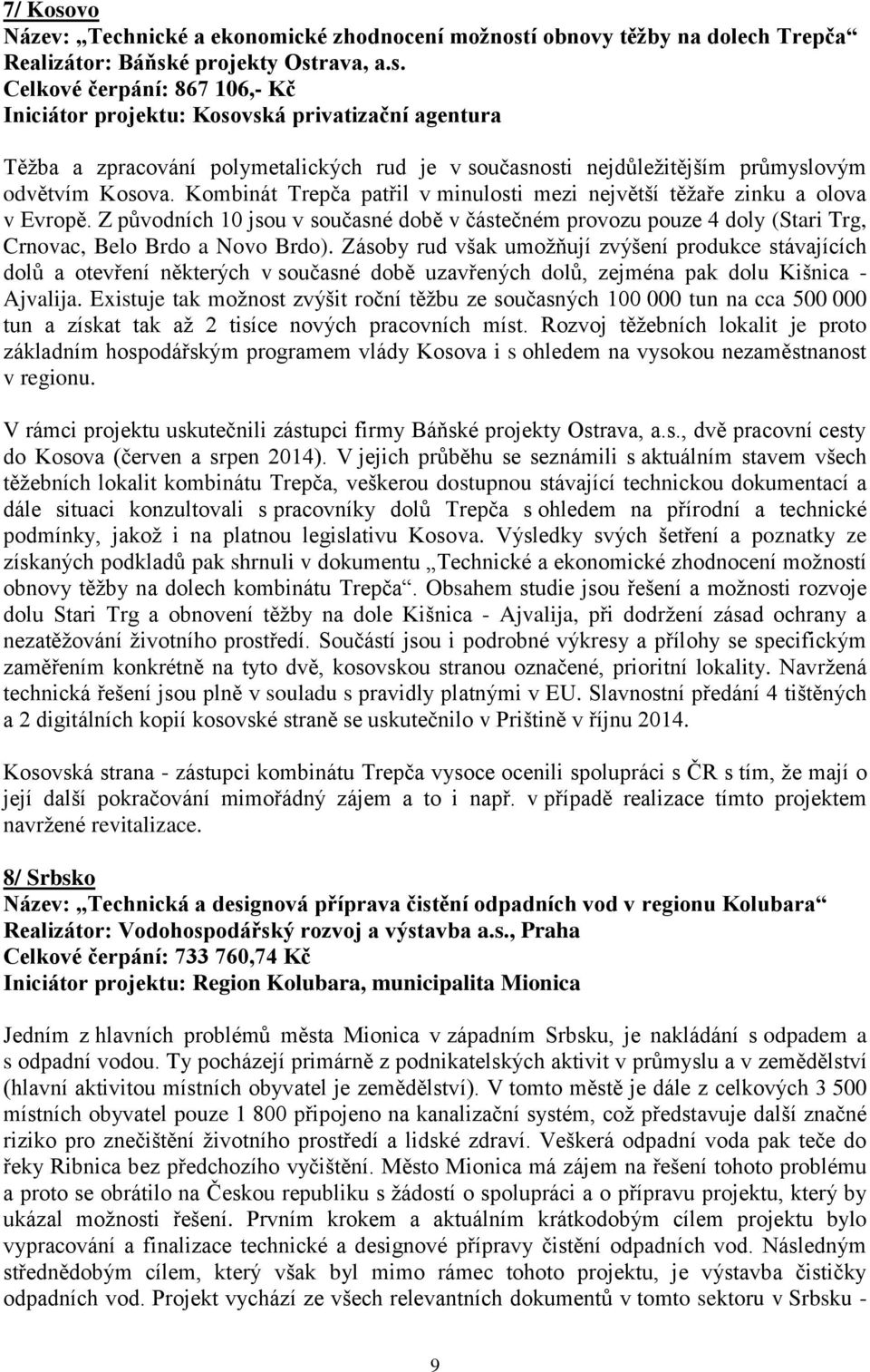 Zásoby rud však umožňují zvýšení produkce stávajících dolů a otevření některých v současné době uzavřených dolů, zejména pak dolu Kišnica - Ajvalija.