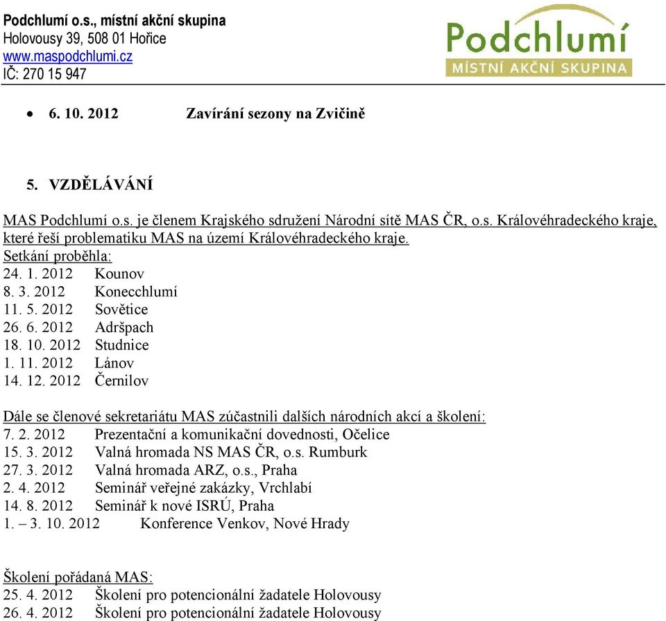 2012 Černilov Dále se členové sekretariátu MAS zúčastnili dalších národních akcí a školení: 7. 2. 2012 Prezentační a komunikační dovednosti, Očelice 15. 3. 2012 Valná hromada NS MAS ČR, o.s. Rumburk 27.