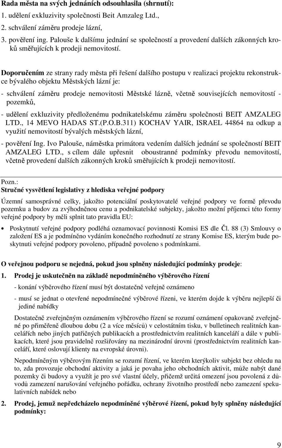 Doporučením ze strany rady města při řešení dalšího postupu v realizaci projektu rekonstrukce bývalého objektu Městských lázní je: - schválení záměru prodeje nemovitosti Městské lázně, včetně